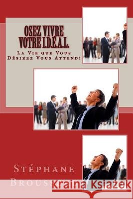 OSEZ Vivre Votre I.D.É.A.L.: La Vie que Vous Désirez VOUS ATTEND! Brousseau, Stephane 9781467988247 Createspace - książka