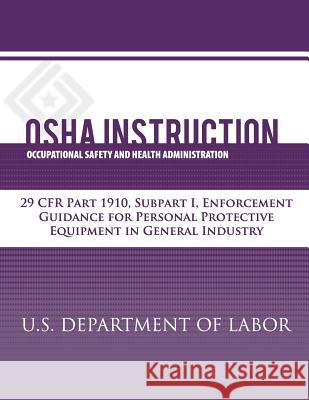 OSHA Instruction: 29 CFR Part 1910, Subpart I, Enforcement Guidance for Personal Protective Equipment in General Industry Administration, Occupational Safety and 9781479343294 Createspace - książka