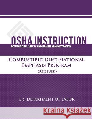 OSHA Instruction: Combustible Dust Natonal Emphasis Program (Reissued) U. S. Department of Labor Occupational Safety and Administration 9781479342211 Createspace - książka