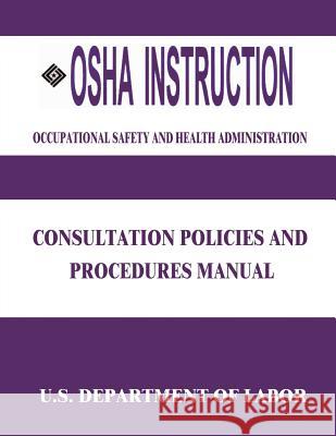 OSHA Instruction: Consultation Polices and Procedures Manual U. S. Department of Labor Occupational Safety and Administration 9781514138595 Createspace - książka