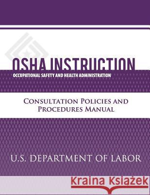 OSHA Instruction: Consultation Policies and Procedures Manual U. S. Department of Labor Occupational Safety and Administration 9781479320615 Createspace - książka