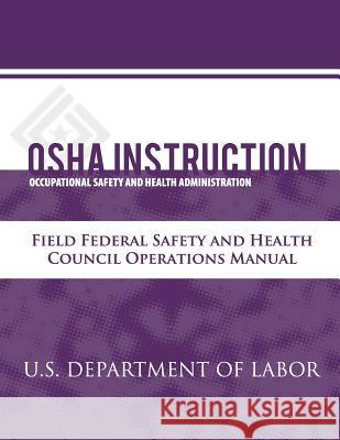 OSHA Instruction: Field Federal Safety and Health Council Operations Manual U. S. Department of Labor Occupational Safety and Administration 9781479342563 Createspace - książka