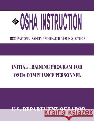 OSHA Instruction: Initial Training Program for OSHA Compliance Personnel U. S. Department of Labor Occupational Safety and Administration 9781514139134 Createspace - książka