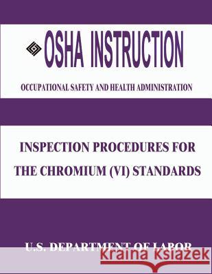 OSHA Instruction: Inspection Procedures for the Chromium (VI) Standards Occupational Safety and Administration U. S. Department of Labor 9781514122723 Createspace - książka