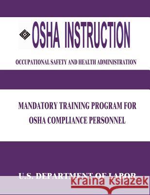 OSHA Instruction: Mandatory Training Program for OSHA Compliance Personnel U. S. Department of Labor Occupational Safety and Administration 9781514139233 Createspace - książka