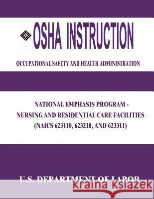 OSHA Instruction: National Emphasis Program - Nursing and Residential Care Facilities (NAICS 623110, 623210, and 623311) Administration, Occupational Safety and 9781514138540 Createspace - książka