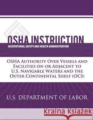 OSHA Instruction: OSHA Authority Over Vessels and Facilities on or Adjacent to U.S. Navigable Waters and the Outer Continental Shelf (OC Administration, Occupational Safety and 9781479320318 Createspace - książka