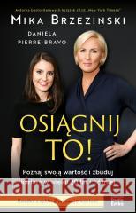 Osiągnij to! Poznaj swoją wartość i zbuduj.. Mika Brzezinski, Daniela Pierre-Bravo 9788366142688 Studio Emka - książka