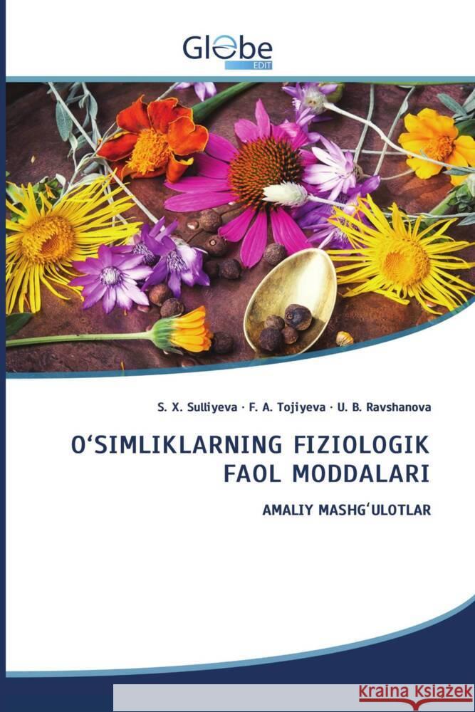 O'SIMLIKLARNING FIZIOLOGIK FAOL MODDALARI Sulliyeva, S. X., Tojiyeva, F. A., Ravshanova, U. B. 9786206175261 GlobeEdit - książka