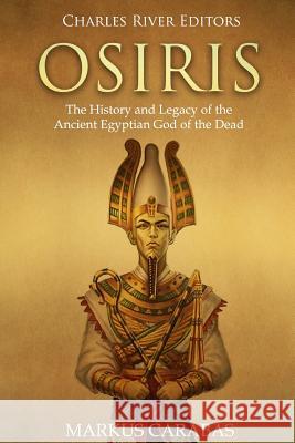 Osiris: The History and Legacy of the Ancient Egyptian God of the Dead Charles River Editors                    Markus Carabas 9781717079190 Createspace Independent Publishing Platform - książka