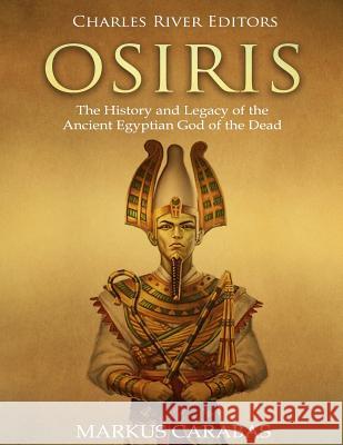 Osiris: The History and Legacy of the Ancient Egyptian God of the Dead Charles River Editors                    Markus Carabas 9781717079206 Createspace Independent Publishing Platform - książka
