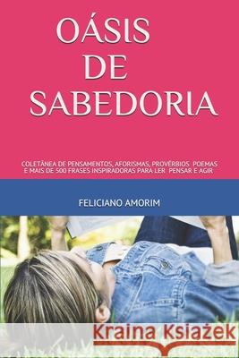 Oásis de Sabedoria: Coletânea de Pensamentos, Aforismas, Provérbios, Poemas E Mais de 500 Frases Inspiradoras Para Ler, Pensar E Agir Amorim, Feliciano 9781980253174 Independently Published - książka