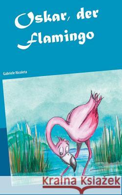 Oskar, der Flamingo: Oskar auf Weltreise Gabriele Nicoleta 9783746088518 Books on Demand - książka