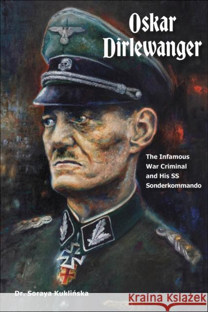Oskar Dirlewanger: The Infamous War Criminal and His SS Sonderkommando Soraya Kuklinska 9780764369889 Schiffer Publishing - książka