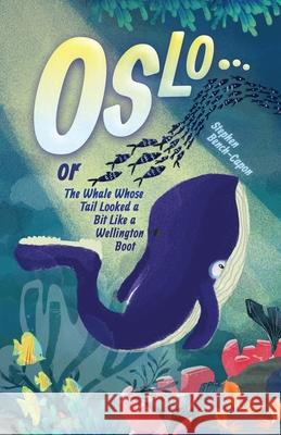 Oslo or The Whale Whose Tail Looked a Bit Like a Wellington Boot Stephen Bench-Capon 9781914195853 UK Book Publishing - książka