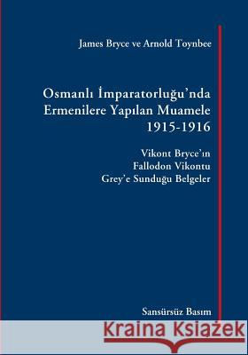 Osmanli Imparatorlugu'nda Ermenilere Yapilan Muamele, 1915-1916: Vikont Bryce'in Fallodon Vikontu Grey'e Sundugu Belgeler James Bryce, Arnold Joseph Toynbee, Ara Sarafian 9781903656877 Gomidas Institute - książka