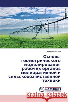 Osnovy geometricheskogo modelirovaniya rabochikh organov meliorativnoy i sel'skokhozyaystvennoy tekhniki Zhuraev Tozhiddin 9783659668326 LAP Lambert Academic Publishing - książka