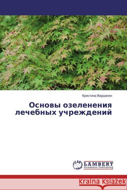 Osnovy ozeleneniya lechebnyh uchrezhdenij Vardanyan, Kristina 9783659875946 LAP Lambert Academic Publishing - książka