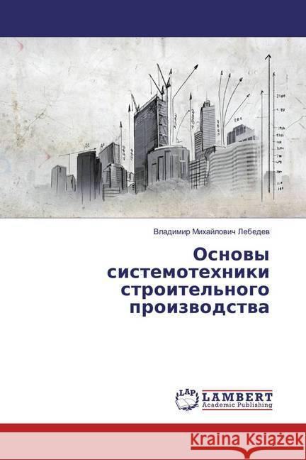 Osnovy sistemotehniki stroitel'nogo proizvodstva Lebedev, Vladimir Mihajlovich 9783659822766 LAP Lambert Academic Publishing - książka