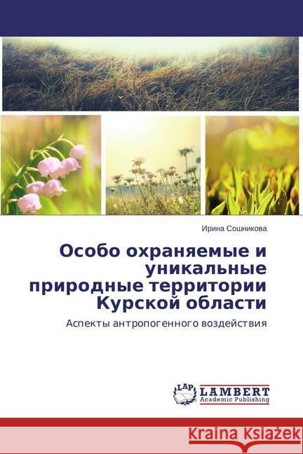 Osobo ohranyaemye i unikal'nye prirodnye territorii Kurskoj oblasti : Aspekty antropogennogo vozdejstviya Soshnikova, Irina 9783659350054 LAP Lambert Academic Publishing - książka