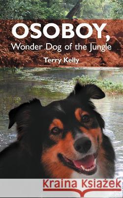 Osoboy, Wonder Dog of the Jungle Terry Kelly 9781425926571 Authorhouse - książka