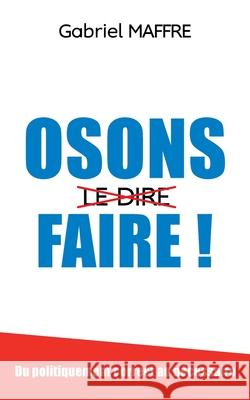 Osons faire!: Du politiquement correct au nécessaire Maffre, Gabriel 9782322241965 Books on Demand - książka