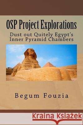 OSP Project Explorations: Dust out Quitely Egypt's Inner Pyramid Chambers Fouzia, Begum 9781544748481 Createspace Independent Publishing Platform - książka