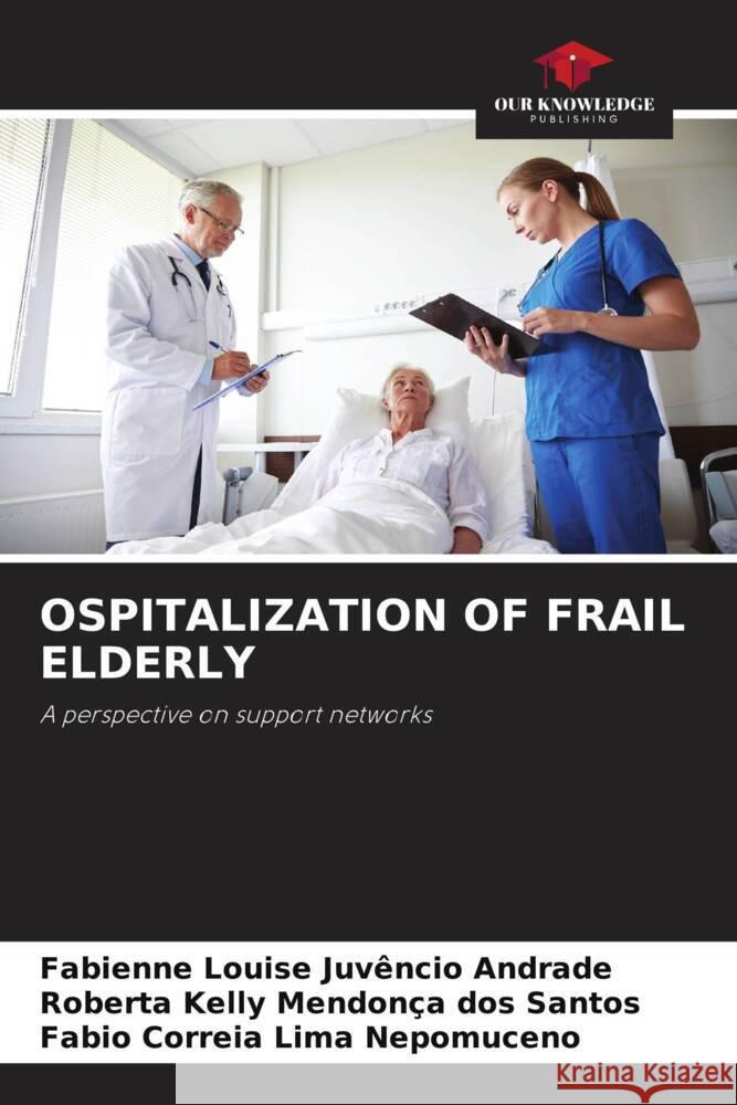 Ospitalization of Frail Elderly Fabienne Louise Juv?ncio Andrade Roberta Kelly Mendon?a Dos Santos Fabio Correia Lima Nepomuceno 9786208527846 Our Knowledge Publishing - książka