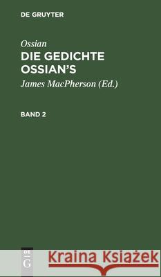 Ossian [Angebl. Verf.]; James Macpherson: Die Gedichte Oisian's. Band 2 Ossian [Angebl Verf ], James MacPherson, Christian Wilhelm Ahlwardt, No Contributor 9783112412176 De Gruyter - książka