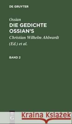 Ossian [Angebl. Verf.]; James Macpherson: Die Gedichte Ossian's. Band 2 Ahlwardt, Christian Wilhelm 9783111293905 De Gruyter - książka