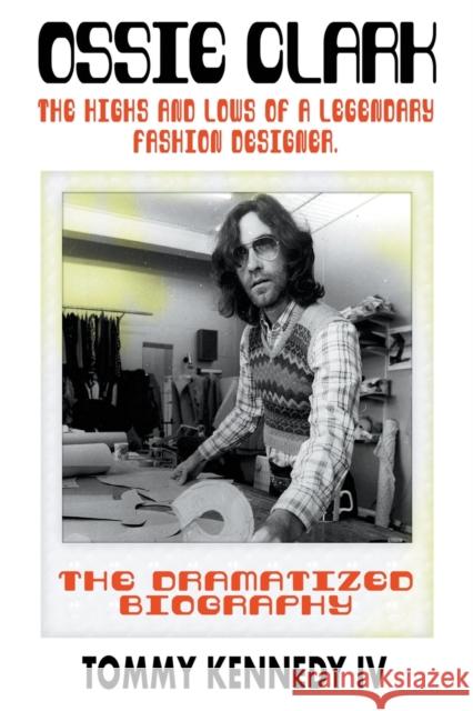 Ossie Clark: The Highs and Lows of a Legendary Fashion Designer Tommy Kennedy IV 9781912587810 New Haven Publishing Ltd - książka