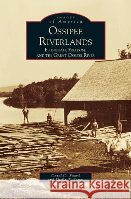 Ossipee Riverlands: Effingham, Freedom, and the Great Ossipee River Carol C Foord, Sheila T Jones 9781531601812 Arcadia Publishing Library Editions - książka