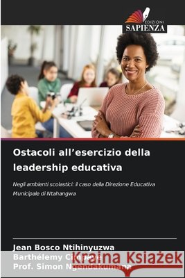 Ostacoli all'esercizio della leadership educativa NTIHINYUZWA, Jean Bosco, CIMPAYE, Barthélemy, NGENDAKUMANA, Prof. Simon 9786202336826 Edizioni Sapienza - książka