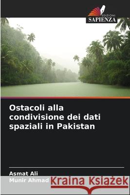 Ostacoli alla condivisione dei dati spaziali in Pakistan Ali, Asmat, Ahmad, Munir 9786202491709 Edizioni Sapienza - książka