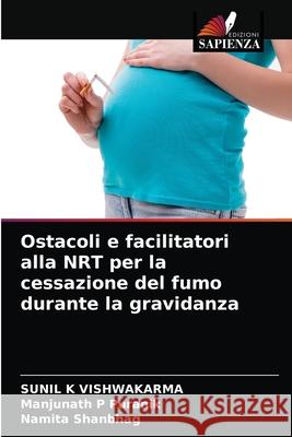 Ostacoli e facilitatori alla NRT per la cessazione del fumo durante la gravidanza VISHWAKARMA, SUNIL K, Puranik, Manjunath P, Shanbhag, Namita 9786203259292 Edizioni Sapienza - książka