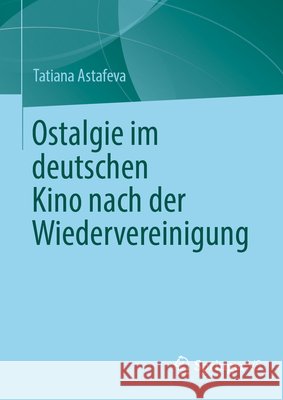 Ostalgie Im Deutschen Kino Nach Der Wiedervereinigung Tatiana Astafeva 9783032158611 Springer vs - książka