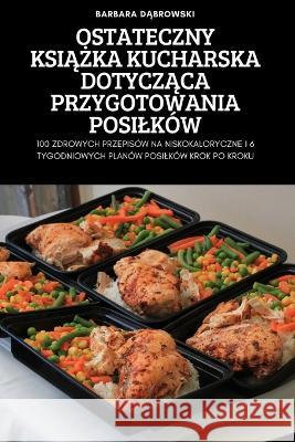 Ostateczny KsiĄŻka Kucharska DotyczĄca Przygotowania Posilków Barbara Dąbrowski 9781837895335 Barbara Dąbrowski - książka