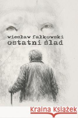 Ostatni ślad Wieslaw Falkowski 9788397713031 Wieslaw Falkowski - książka
