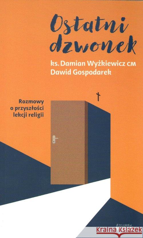 Ostatni dzwonek. Rozmowy o przyszłości lekcji.. Ks. Damian Wyżkiewicz, Dawid Gospodarek 9788365424785 Więź - książka