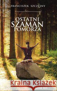 Ostatni szaman Pomorza Szczęsny Franciszek 9788380835214 Novae Res - książka