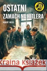 Ostatni zamach na Hitlera Robert Weiss 9788311175563 Bellona - książka