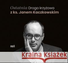 Ostatnia Droga krzyżowa z ks. Janem Kaczkowskim Jan Kaczkowski, Jan Kaczkowski 9788327740540 WAM - książka