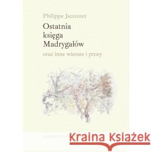 Ostatnia księga Madrygałów oraz inne wiersze i prozy JACCOTTET PHILIPPE 9788381962759 PIW - książka