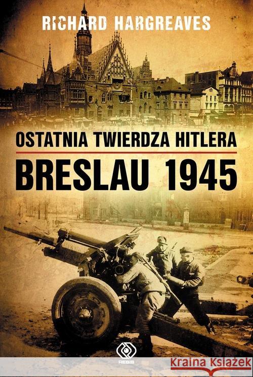 Ostatnia twierdza Hitlera. Breslau 1945 w.2020 Hargreaves Richard 9788381880527 Rebis - książka