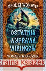 Ostatnia wyprawa wikingów Tomasz Kruczek 9788368135633 Replika - książka