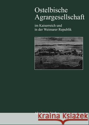 Ostelbische Agrargesellschaft im Kaiserreich und in der Weimarer Republik Reif, Heinz 9783050024318 Akademie Verlag - książka
