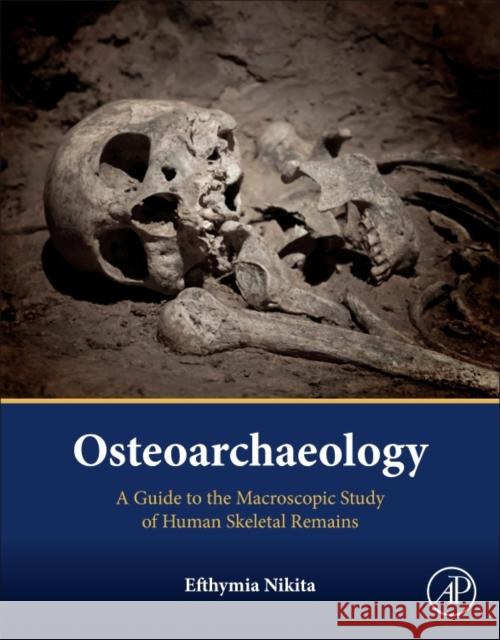 Osteoarchaeology: A Guide to the Macroscopic Study of Human Skeletal Remains Nikita, Efthymia 9780128040218 Academic Press - książka