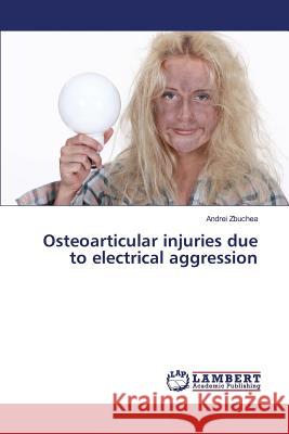 Osteoarticular injuries due to electrical aggression Zbuchea Andrei 9783659835339 LAP Lambert Academic Publishing - książka