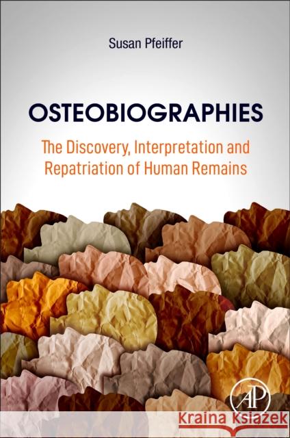 Osteobiographies: The Discovery, Interpretation and Repatriation of Human Remains Susan Pfeiffer 9780128238806 Academic Press - książka