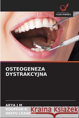 OSTEOGENEZA DYSTRAKCYJNA J M, ARYA, R, ROOPESH, LEANDER, DEEPU 9786208701666 Wydawnictwo Nasza Wiedza - książka